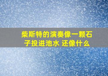 柴斯特的演奏像一颗石子投进池水 还像什么